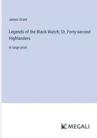 bokomslag Legends of the Black Watch; Or, Forty-second Highlanders