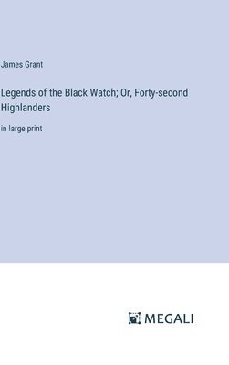 bokomslag Legends of the Black Watch; Or, Forty-second Highlanders