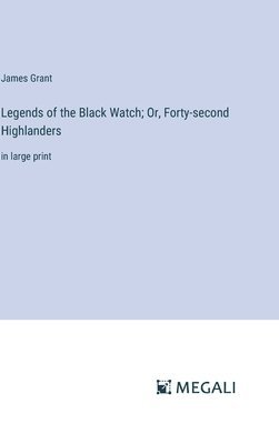 Legends of the Black Watch; Or, Forty-second Highlanders 1