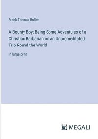 bokomslag A Bounty Boy; Being Some Adventures of a Christian Barbarian on an Unpremeditated Trip Round the World