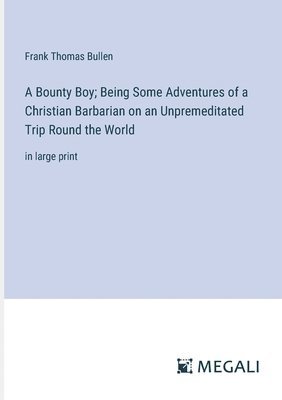 A Bounty Boy; Being Some Adventures of a Christian Barbarian on an Unpremeditated Trip Round the World 1