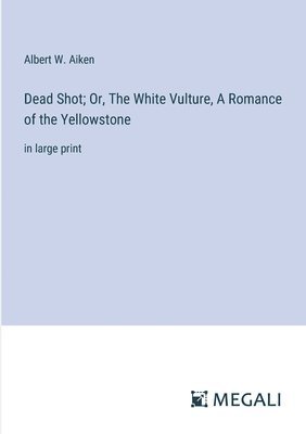 bokomslag Dead Shot; Or, The White Vulture, A Romance of the Yellowstone