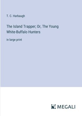 bokomslag The Island Trapper; Or, The Young White-Buffalo Hunters