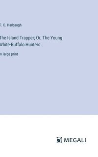 bokomslag The Island Trapper; Or, The Young White-Buffalo Hunters