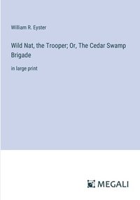 bokomslag Wild Nat, the Trooper; Or, The Cedar Swamp Brigade