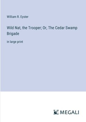 Wild Nat, the Trooper; Or, The Cedar Swamp Brigade 1