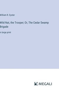 bokomslag Wild Nat, the Trooper; Or, The Cedar Swamp Brigade