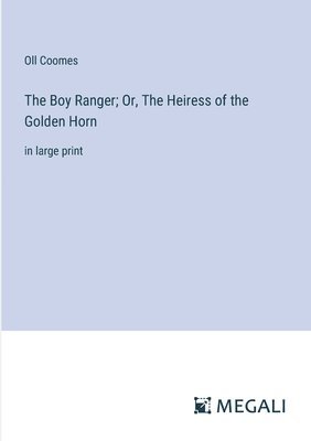 bokomslag The Boy Ranger; Or, The Heiress of the Golden Horn