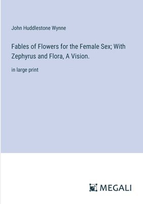 bokomslag Fables of Flowers for the Female Sex; With Zephyrus and Flora, A Vision.