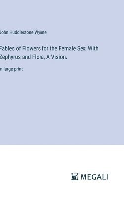 bokomslag Fables of Flowers for the Female Sex; With Zephyrus and Flora, A Vision.