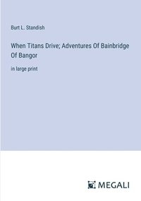 bokomslag When Titans Drive; Adventures Of Bainbridge Of Bangor