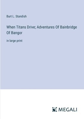 When Titans Drive; Adventures Of Bainbridge Of Bangor 1