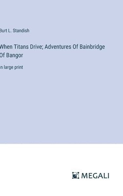 When Titans Drive; Adventures Of Bainbridge Of Bangor 1