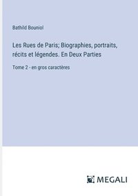 bokomslag Les Rues de Paris; Biographies, portraits, récits et légendes. En Deux Parties: Tome 2 - en gros caractères