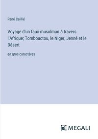 bokomslag Voyage d'un faux musulman  travers l'Afrique; Tombouctou, le Niger, Jenn et le Dsert