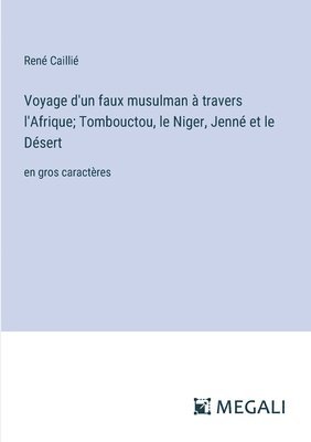 René Caillié, René - Voyage d'un faux musulman à travers l'Afrique; Tombouctou, le Niger, Jenné et le Désert, Häftad