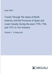 bokomslag Travels Through The states of North America, And the Provinces of Upper and Lower Canada; During the years 1795, 1796, and 1797, In Two Volumes