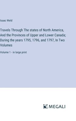 bokomslag Travels Through The states of North America, And the Provinces of Upper and Lower Canada; During the years 1795, 1796, and 1797, In Two Volumes