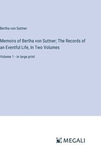 bokomslag Memoirs of Bertha von Suttner; The Records of an Eventful Life, In Two Volumes