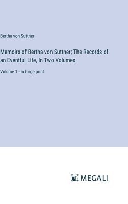 Memoirs of Bertha von Suttner; The Records of an Eventful Life, In Two Volumes 1