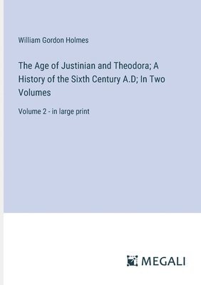 The Age of Justinian and Theodora; A History of the Sixth Century A.D; In Two Volumes 1