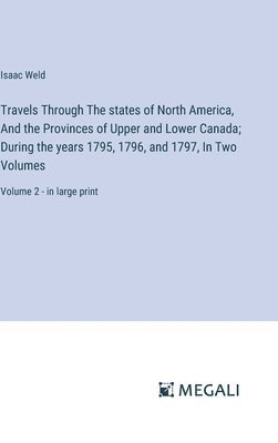 Isaac Weld - Travels Through The states of North America, And the Provinces of Upper and Lower Canada; During the years 1795, 1796, and 1797, In Two Volumes, Inbunden