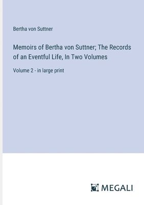 Memoirs of Bertha von Suttner; The Records of an Eventful Life, In Two Volumes 1