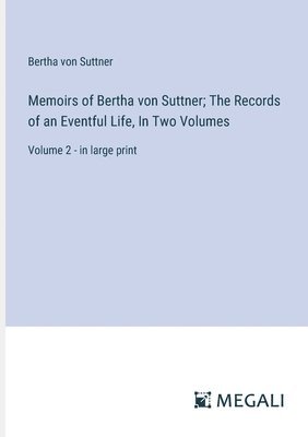 Memoirs of Bertha von Suttner; The Records of an Eventful Life, In Two Volumes