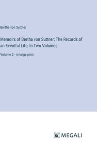bokomslag Memoirs of Bertha von Suttner; The Records of an Eventful Life, In Two Volumes