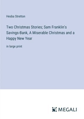 bokomslag Two Christmas Stories; Sam Franklin's Savings-Bank, A Miserable Christmas and a Happy New Year