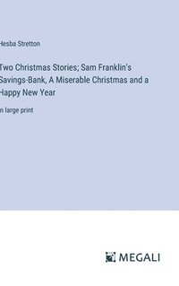 bokomslag Two Christmas Stories; Sam Franklin's Savings-Bank, A Miserable Christmas and a Happy New Year