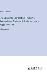 bokomslag Two Christmas Stories; Sam Franklin's Savings-Bank, A Miserable Christmas and a Happy New Year