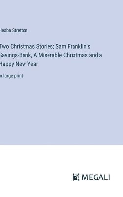 bokomslag Two Christmas Stories; Sam Franklin's Savings-Bank, A Miserable Christmas and a Happy New Year