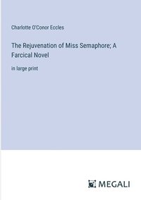bokomslag The Rejuvenation of Miss Semaphore; A Farcical Novel