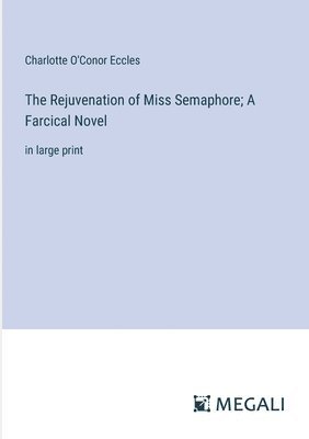 The Rejuvenation of Miss Semaphore; A Farcical Novel 1