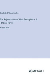 bokomslag The Rejuvenation of Miss Semaphore; A Farcical Novel