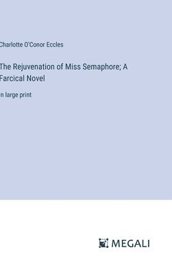 The Rejuvenation of Miss Semaphore; A Farcical Novel 1