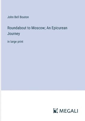 Roundabout to Moscow; An Epicurean Journey 1