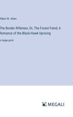 The Border Riflemen, Or, The Forest Fiend; A Romance of the Black-Hawk Uprising 1