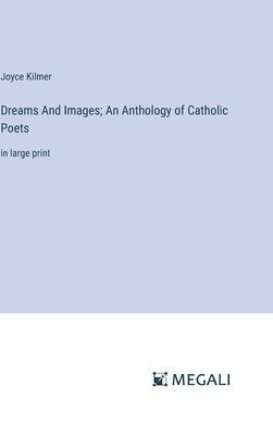 Joyce Kilmer - Dreams And Images; An Anthology of Catholic Poets, Inbunden