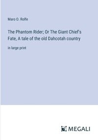 bokomslag The Phantom Rider; Or The Giant Chief's Fate, A tale of the old Dahcotah country