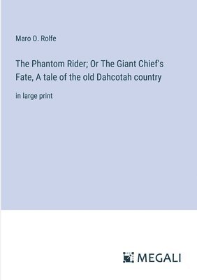 Maro O Rolfe, Maro O. Rolfe - Phantom Rider; Or The Giant Chief's Fate, A tale of the old Dahcotah country, Häftad