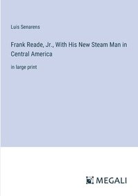 bokomslag Frank Reade, Jr., With His New Steam Man in Central America