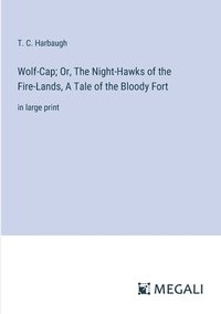 bokomslag Wolf-Cap; Or, The Night-Hawks of the Fire-Lands, A Tale of the Bloody Fort