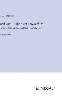 bokomslag Wolf-Cap; Or, The Night-Hawks of the Fire-Lands, A Tale of the Bloody Fort