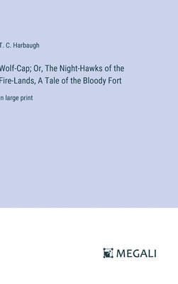 bokomslag Wolf-Cap; Or, The Night-Hawks of the Fire-Lands, A Tale of the Bloody Fort