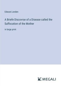 bokomslag A Briefe Discovrse of a Disease called the Suffocation of the Mother