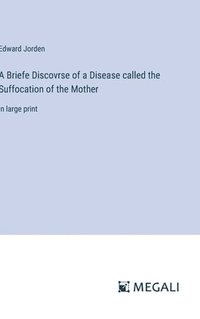 bokomslag A Briefe Discovrse of a Disease called the Suffocation of the Mother