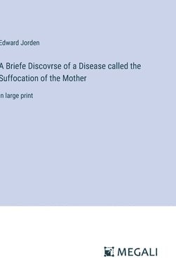 bokomslag A Briefe Discovrse of a Disease called the Suffocation of the Mother