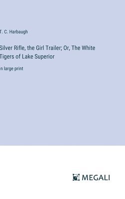 bokomslag Silver Rifle, the Girl Trailer; Or, The White Tigers of Lake Superior